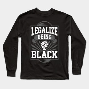 Legalize Being Black - Black Power & Pride - Political Statement - Black History Month Apparel Long Sleeve T-Shirt